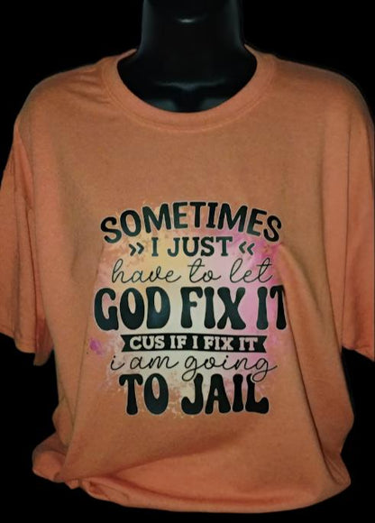 SOMETIMES I JUST HAVE TO LET GOD FIX IT...